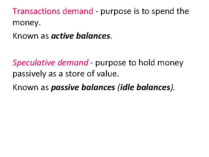 Transactions demand - purpose is to spend the money. Known as active balances. Speculative