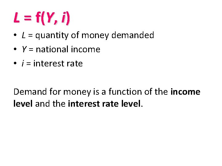 L = f(Y, i) • L = quantity of money demanded • Y =