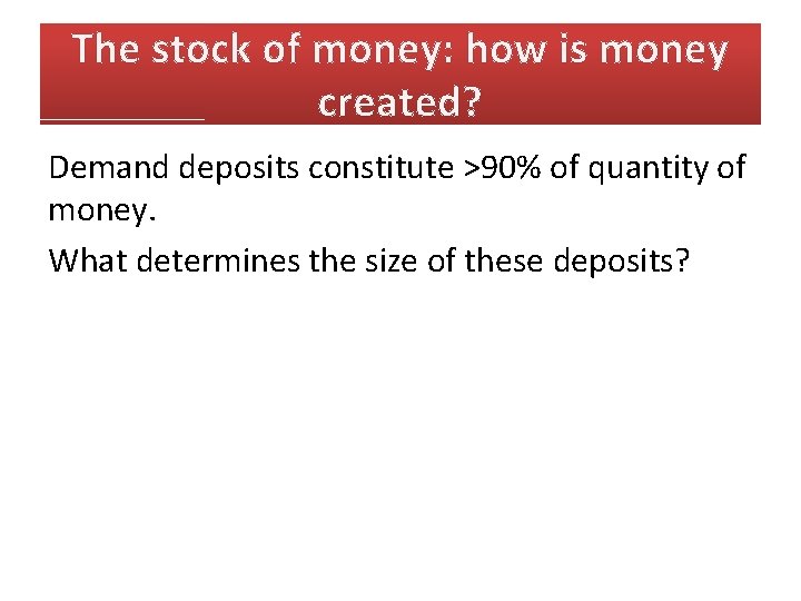 The stock of money: how is money created? Demand deposits constitute >90% of quantity
