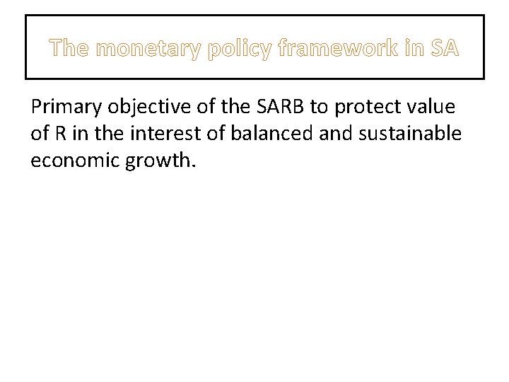 The monetary policy framework in SA Primary objective of the SARB to protect value