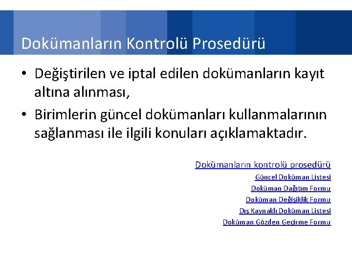 Dokümanların Kontrolü Prosedürü • Değiştirilen ve iptal edilen dokümanların kayıt altına alınması, • Birimlerin