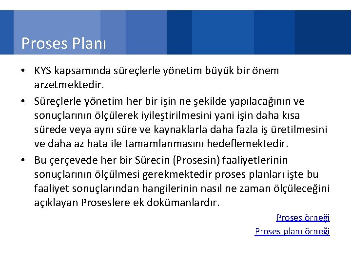 Proses Planı • KYS kapsamında süreçlerle yönetim büyük bir önem arzetmektedir. • Süreçlerle yönetim
