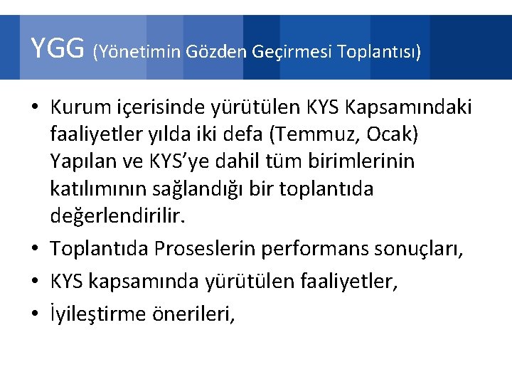 YGG (Yönetimin Gözden Geçirmesi Toplantısı) • Kurum içerisinde yürütülen KYS Kapsamındaki faaliyetler yılda iki