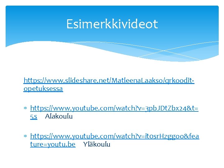 Esimerkkivideot https: //www. slideshare. net/Matleena. Laakso/qrkooditopetuksessa https: //www. youtube. com/watch? v=3 pb. JDt. Zbx