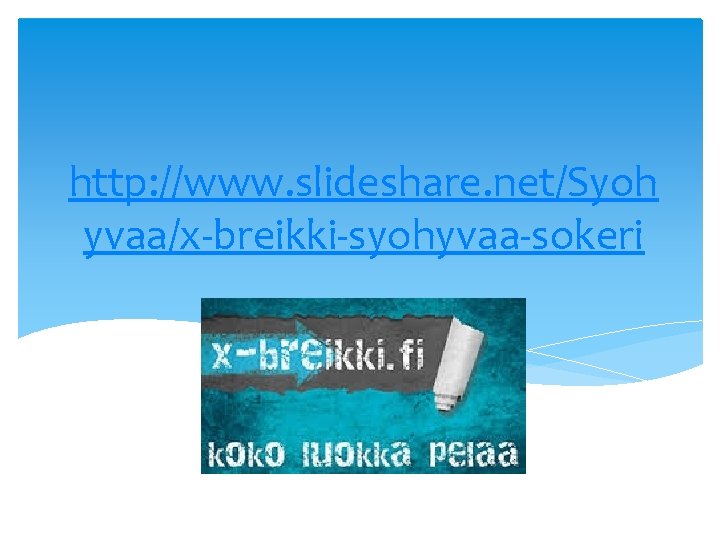 http: //www. slideshare. net/Syoh yvaa/x-breikki-syohyvaa-sokeri 