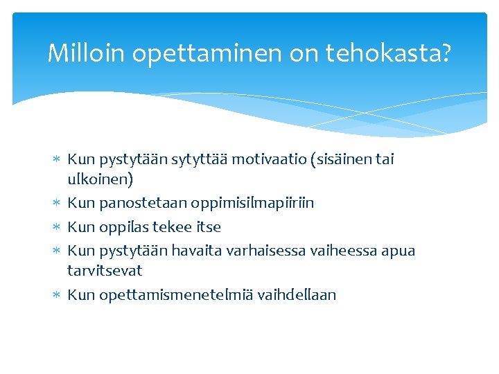 Milloin opettaminen on tehokasta? Kun pystytään sytyttää motivaatio (sisäinen tai ulkoinen) Kun panostetaan oppimisilmapiiriin