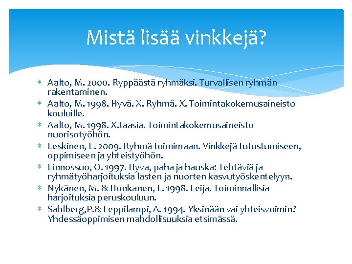 Mistä lisää vinkkejä? Aalto, M. 2000. Ryppäästä ryhmäksi. Turvallisen ryhmän rakentaminen. Aalto, M. 1998.