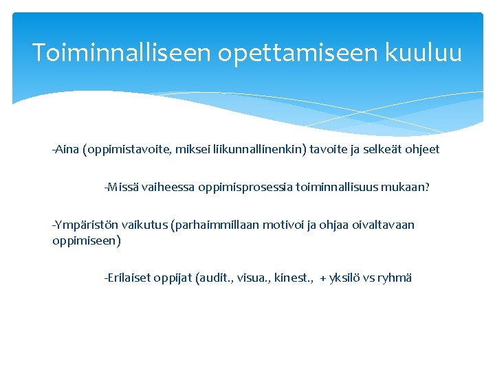 Toiminnalliseen opettamiseen kuuluu -Aina (oppimistavoite, miksei liikunnallinenkin) tavoite ja selkeät ohjeet -Missä vaiheessa oppimisprosessia