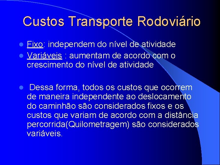 Custos Transporte Rodoviário Fixo: independem do nível de atividade l Variáveis : aumentam de