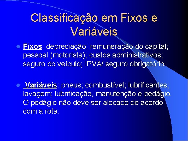 Classificação em Fixos e Variáveis l Fixos: depreciação; remuneração do capital; pessoal (motorista); custos