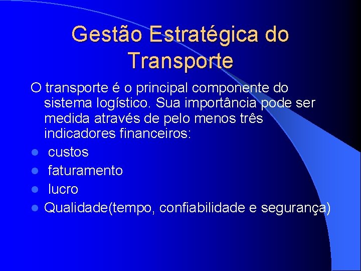 Gestão Estratégica do Transporte O transporte é o principal componente do sistema logístico. Sua