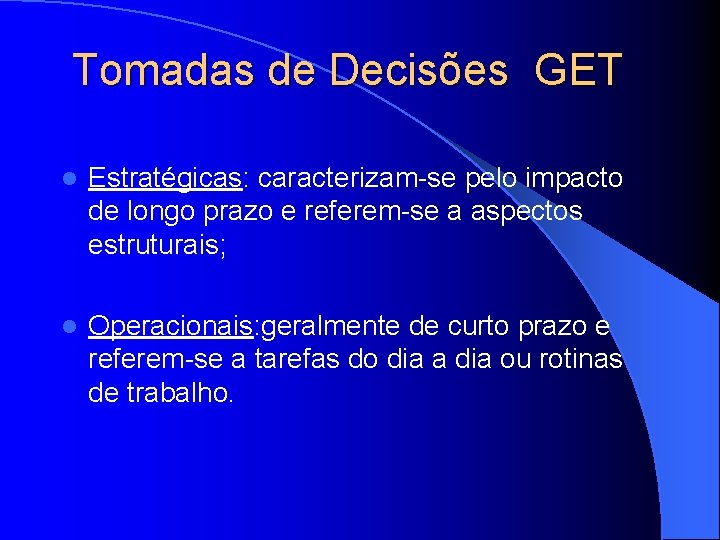 Tomadas de Decisões GET l Estratégicas: caracterizam-se pelo impacto de longo prazo e referem-se