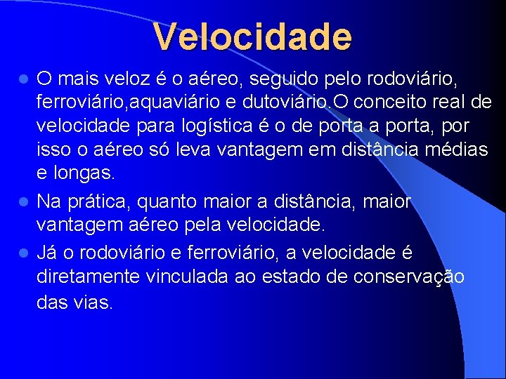 Velocidade O mais veloz é o aéreo, seguido pelo rodoviário, ferroviário, aquaviário e dutoviário.