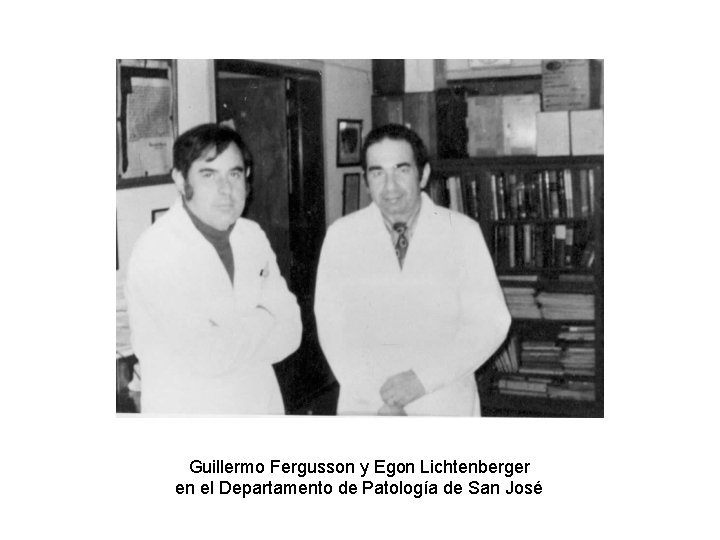 Guillermo Fergusson y Egon Lichtenberger en el Departamento de Patología de San José Guillermo Fergusson y Egon Lichtenberger en el Departamento de Patología de San José