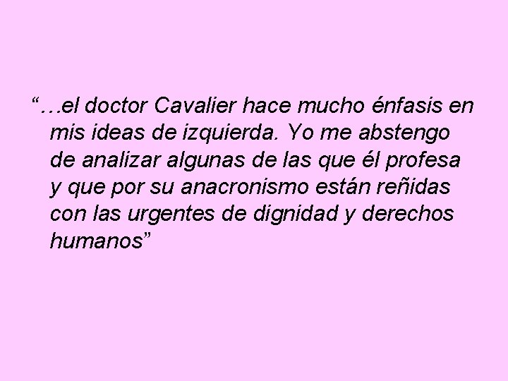 “…el doctor Cavalier hace mucho énfasis en mis ideas de izquierda. Yo me abstengo “…el doctor Cavalier hace mucho énfasis en mis ideas de izquierda. Yo me abstengo