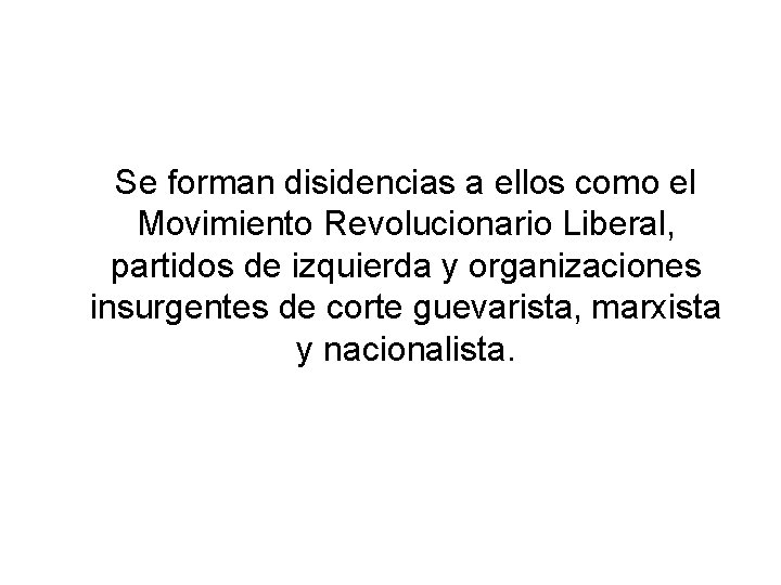 Se forman disidencias a ellos como el Movimiento Revolucionario Liberal, partidos de izquierda y Se forman disidencias a ellos como el Movimiento Revolucionario Liberal, partidos de izquierda y