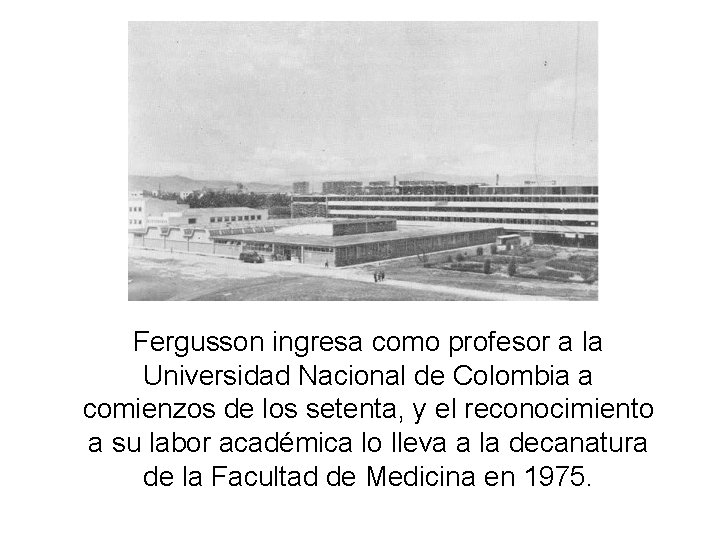 Fergusson ingresa como profesor a la Universidad Nacional de Colombia a comienzos de los Fergusson ingresa como profesor a la Universidad Nacional de Colombia a comienzos de los