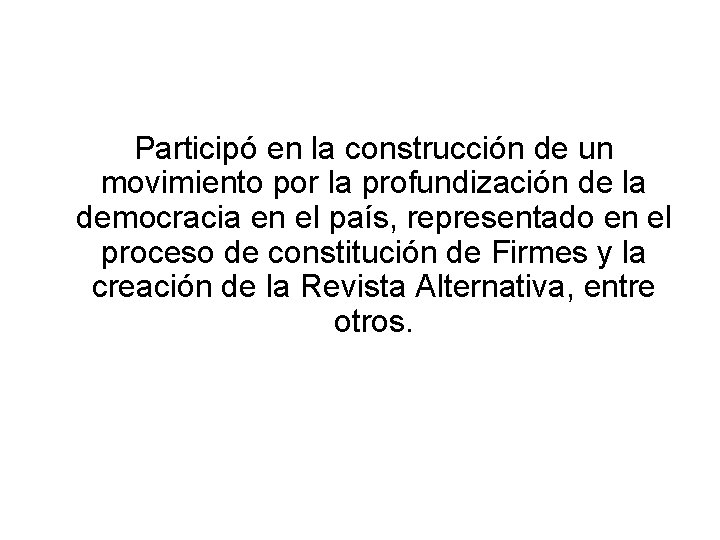 Participó en la construcción de un movimiento por la profundización de la democracia en Participó en la construcción de un movimiento por la profundización de la democracia en