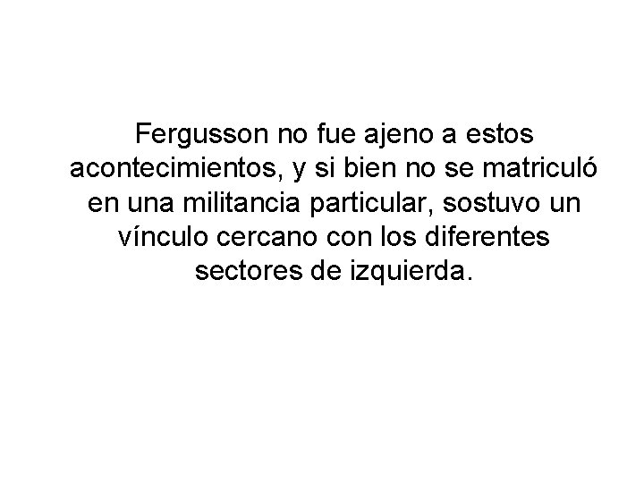 Fergusson no fue ajeno a estos acontecimientos, y si bien no se matriculó en Fergusson no fue ajeno a estos acontecimientos, y si bien no se matriculó en
