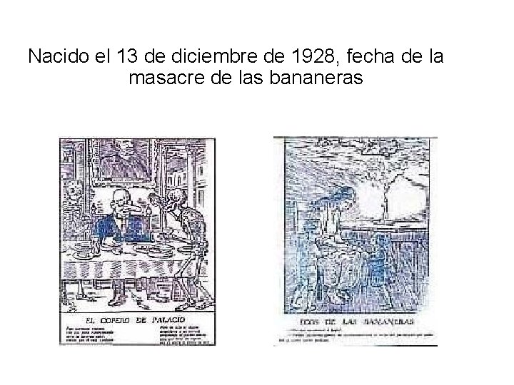Nacido el 13 de diciembre de 1928, fecha de la masacre de las bananeras Nacido el 13 de diciembre de 1928, fecha de la masacre de las bananeras