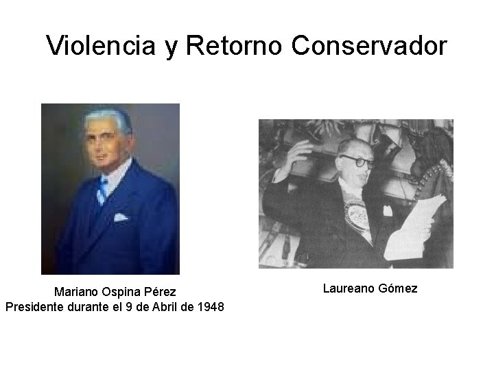 Violencia y Retorno Conservador Mariano Ospina Pérez Presidente durante el 9 de Abril de Violencia y Retorno Conservador Mariano Ospina Pérez Presidente durante el 9 de Abril de