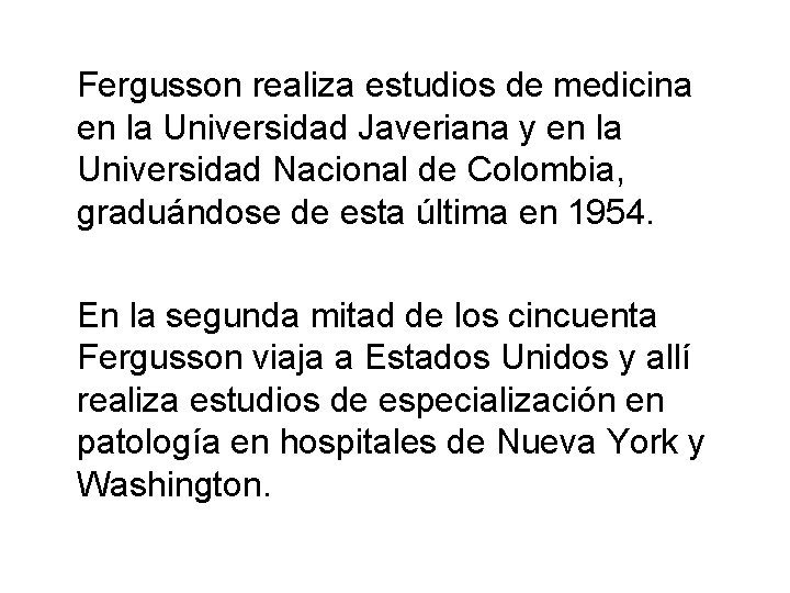 Fergusson realiza estudios de medicina en la Universidad Javeriana y en la Universidad Nacional Fergusson realiza estudios de medicina en la Universidad Javeriana y en la Universidad Nacional