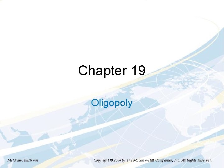 Chapter 19 Oligopoly Mc. Graw-Hill/Irwin Copyright © 2008 by The Mc. Graw-Hill Companies, Inc.