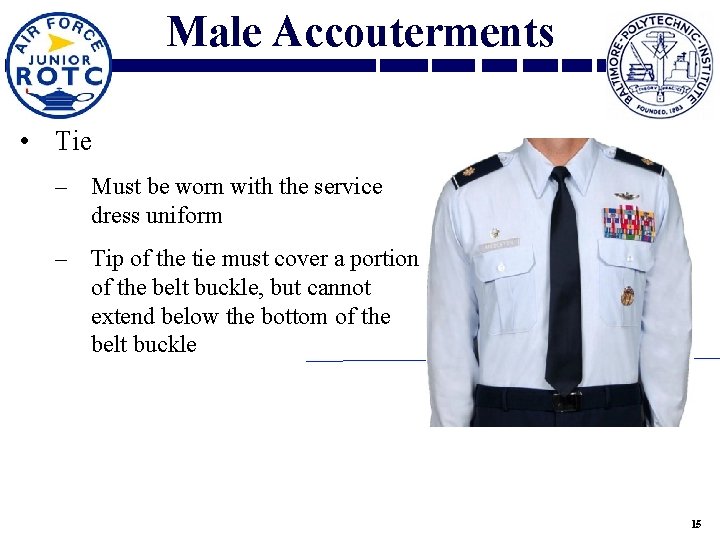 Male Accouterments • Tie ‒ Must be worn with the service dress uniform ‒
