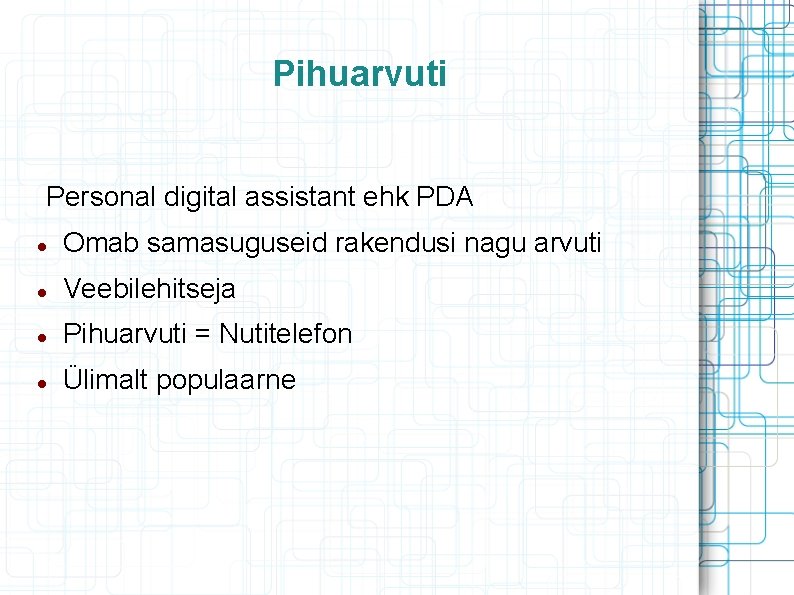 Pihuarvuti Personal digital assistant ehk PDA Omab samasuguseid rakendusi nagu arvuti Veebilehitseja Pihuarvuti =