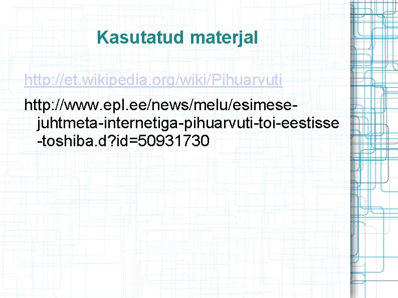 Kasutatud materjal http: //et. wikipedia. org/wiki/Pihuarvuti http: //www. epl. ee/news/melu/esimesejuhtmeta-internetiga-pihuarvuti-toi-eestisse -toshiba. d? id=50931730 