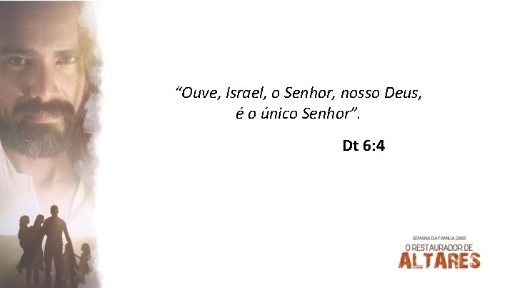 “Ouve, Israel, o Senhor, nosso Deus, é o único Senhor”. Dt 6: 4 