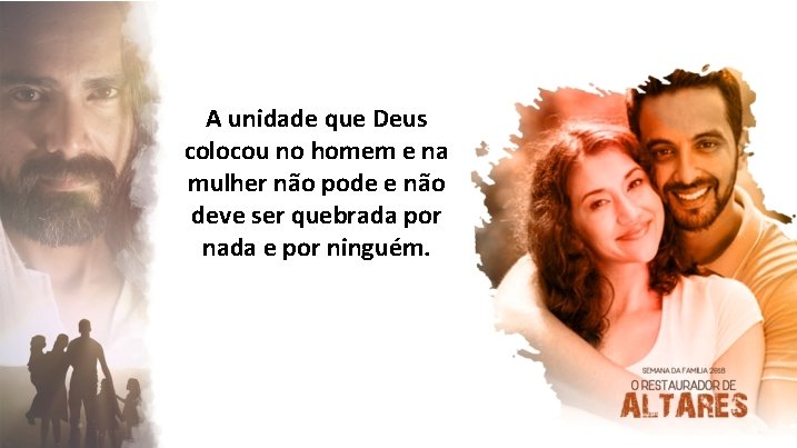 A unidade que Deus colocou no homem e na mulher não pode e não