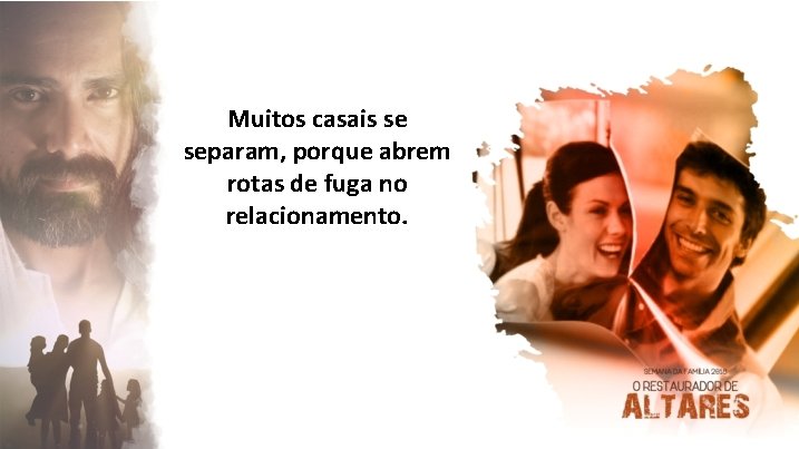 Muitos casais se separam, porque abrem rotas de fuga no relacionamento. 