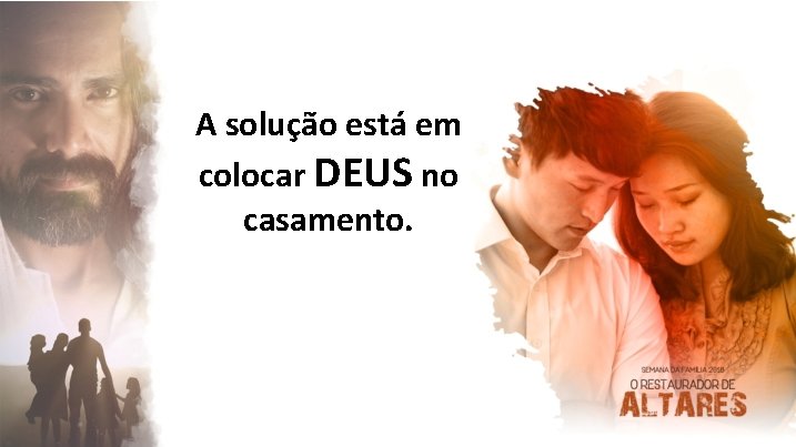 A solução está em colocar DEUS no casamento. 