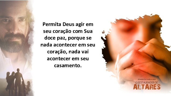 Permita Deus agir em seu coração com Sua doce paz, porque se nada acontecer
