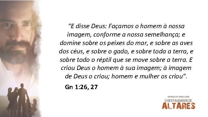 “E disse Deus: Façamos o homem à nossa imagem, conforme a nossa semelhança; e