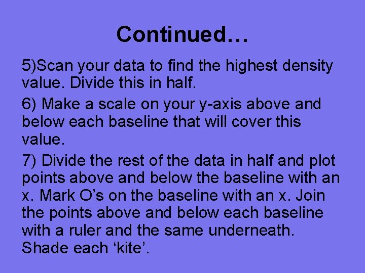 Continued… 5)Scan your data to ﬁnd the highest density value. Divide this in half.