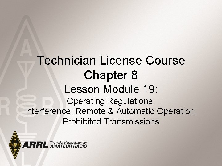 Technician License Course Chapter 8 Lesson Module 19: Operating Regulations: Interference; Remote & Automatic