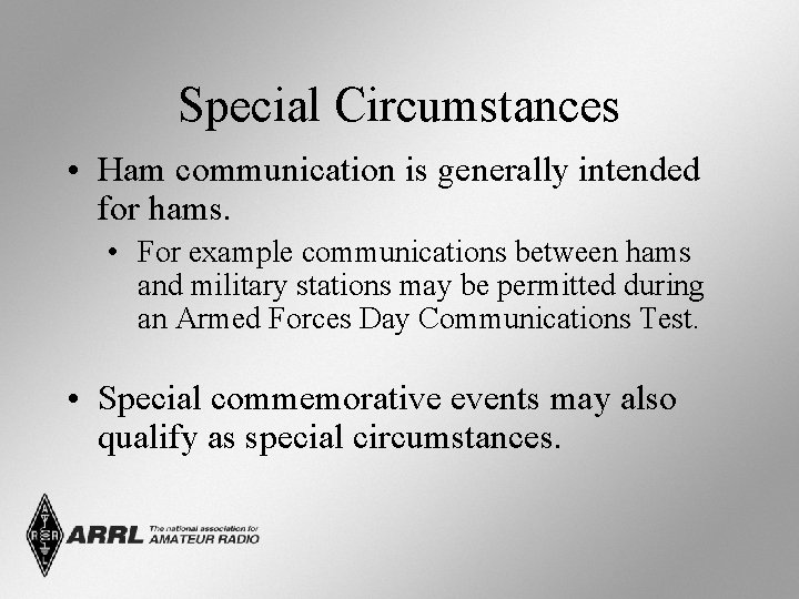 Special Circumstances • Ham communication is generally intended for hams. • For example communications