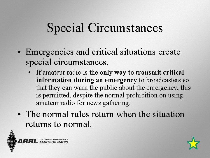 Special Circumstances • Emergencies and critical situations create special circumstances. • If amateur radio