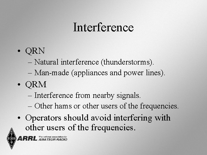 Interference • QRN – Natural interference (thunderstorms). – Man-made (appliances and power lines). •