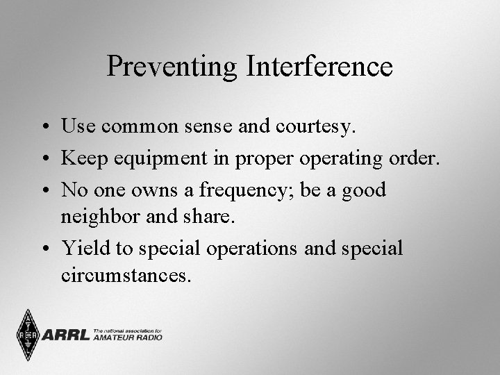 Preventing Interference • Use common sense and courtesy. • Keep equipment in properating order.