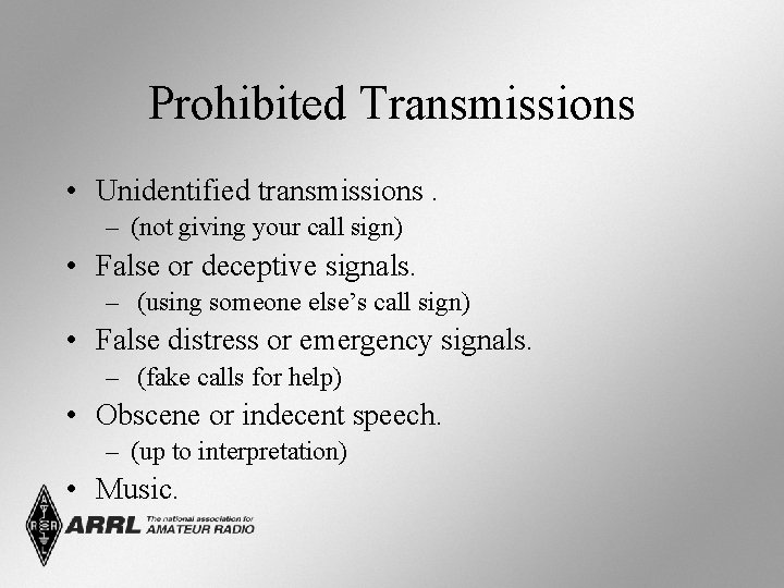 Prohibited Transmissions • Unidentified transmissions. – (not giving your call sign) • False or