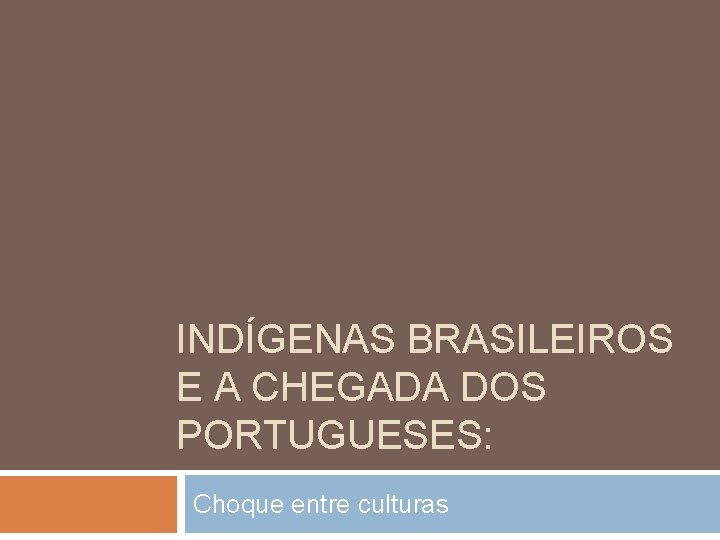 INDÍGENAS BRASILEIROS E A CHEGADA DOS PORTUGUESES: Choque entre culturas 