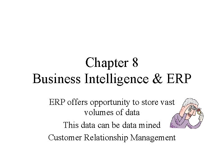 Chapter 8 Business Intelligence & ERP offers opportunity to store vast volumes of data