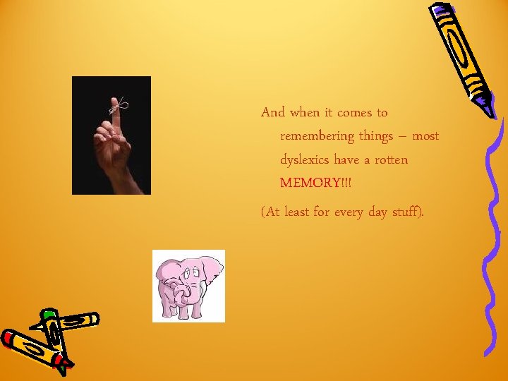 And when it comes to remembering things – most dyslexics have a rotten MEMORY!!! And when it comes to remembering things – most dyslexics have a rotten MEMORY!!!