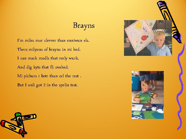 Brayns I’m miles mor clevver than enniwun els. Thers milyons of brayns in mi Brayns I’m miles mor clevver than enniwun els. Thers milyons of brayns in mi
