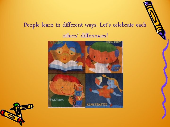 People learn in different ways. Let’s celebrate each others’ differences! People learn in different ways. Let’s celebrate each others’ differences!