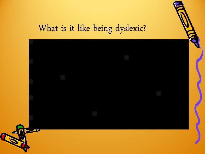 What is it like being dyslexic? What is it like being dyslexic?