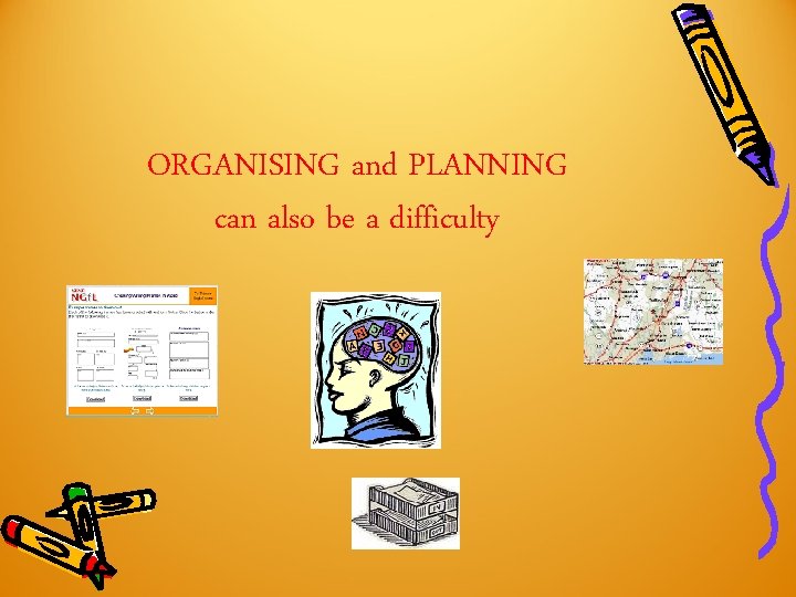 ORGANISING and PLANNING can also be a difficulty ORGANISING and PLANNING can also be a difficulty